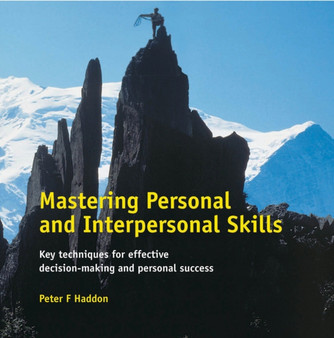Mastering Personal and Interpersonal Skills : Key Techniques for Effective Decision-Making & Personal Success