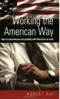 Working The American Way : How to Communicate Successfully with Americans At Work