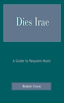 Dies Irae : A Guide to Requiem Music by Robert Chase - Hardback