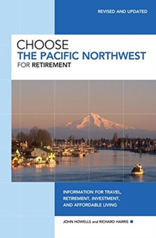 Choose the Pacific Northwest for Retirement : Information for Travel, Retirement, Investment, and Affordable Living