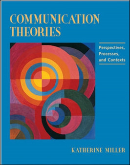 Communication Theories : Perspectives, Processes, and Contexts