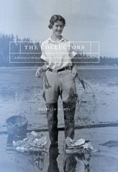 The Collectors : A History of the Royal British Columbia Museum and Archives