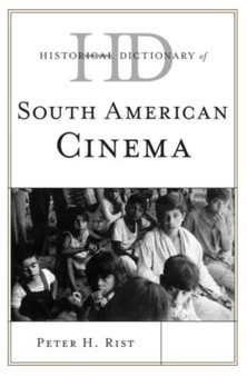 Historical Dictionary of South American Cinema by Peter H. Rist - Hardback