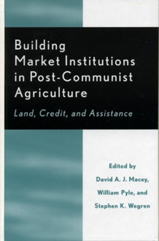 Building Market Institutions in Post-Communist Agriculture : Land, Credit, and Assistance