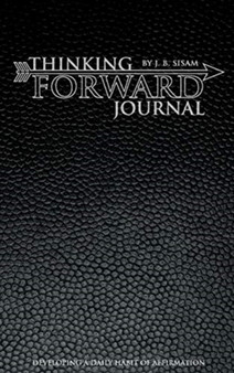Thinking Forward Journal : A Daily Journal to Help You Develop a Habit of Affirmation.