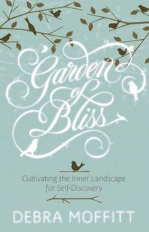 Garden of Bliss : Cultivating the Inner Landscape for Self-Discovery