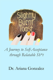 Slightly Burnt Toast : A Journey to Self-Acceptance through Relatable Sh*t
