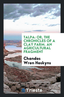 Talpa : Or, the Chronicles of a Clay Farm. an Agricultural Fragment