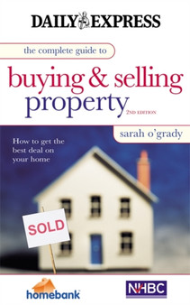 The Complete Guide to Buying and Selling Property : How to Get the Best Deal on Your Home