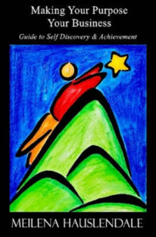 Making Your Purpose, Your Business : Guide to Self Discovery & Achievement