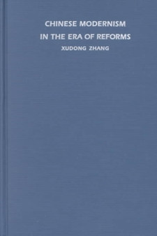 Chinese Modernism in the Era of Reforms : Cultural Fever, Avant-Garde Fiction, and the New Chinese Cinema by Xudong Zhang - Hardback