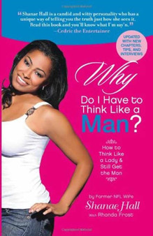 Why Do I Have to Think Like a Man? : How to Think Like a Lady and Still Get the Man