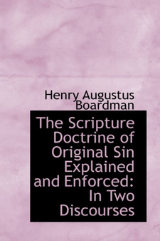 The Scripture Doctrine of Original Sin Explained and Enforced : In Two Discourses