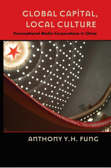 Global Capital, Local Culture : Transnational Media Corporations in China : 16 by Anthony Y.H. Fung - Hardback