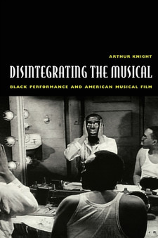 Disintegrating the Musical : Black Performance and American Musical Film by Arthur Knight - Paperback