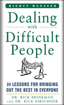 Dealing with Difficult People : 24 Lessons for Bringing Out the Best in Everyone