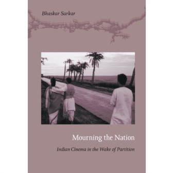 Mourning the Nation : Indian Cinema in the Wake of Partition by Bhaskar Sarkar - Hardback