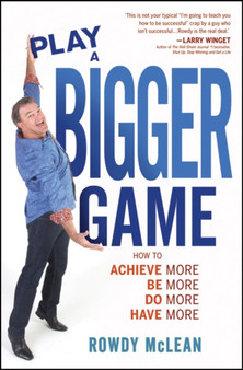 Play a Bigger Game : Achieve More! Be More! Do More! Have More!