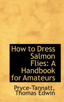 How to Dress Salmon Flies : A Handbook for Amateurs