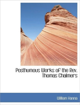 Posthumous Works of the REV. Thomas Chalmers