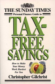 "Sunday Times" Personal Finance Guide to Tax-free Savings : How to Make Your Money Work Hardest for You "Sunday Times" Personal Finance Guide to Tax-free Savings : How to Make Your Money Work Hardest for You