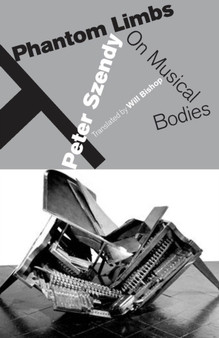 Phantom Limbs : On Musical Bodies by Peter Szendy - Hardback