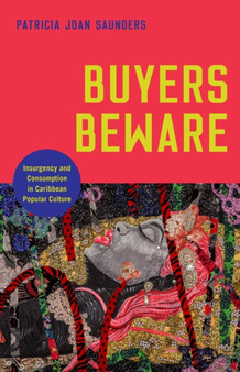 Buyers Beware : Insurgency and Consumption in Caribbean Popular Culture by Patricia Joan Saunders - Hardback