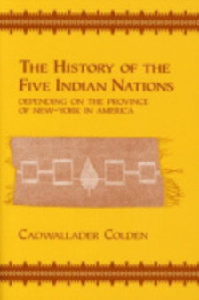 The History of the Five Indian Nations Depending on the Province of New-York in America