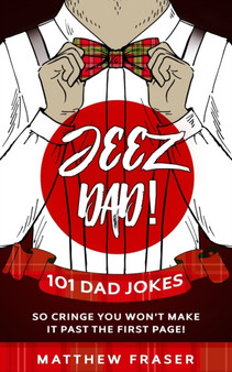 Jeez Dad! 101 Dad Jokes So Cringe You Won't Make it Past The First Page! by Matthew Fraser - Paperback