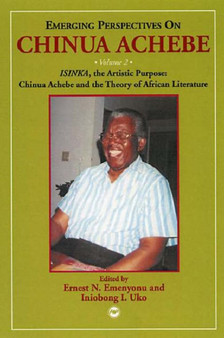 Emerging Perspectives On Chinua Achebe Vol. 2 : ISINKA, the Artistic Purpose: Chinua Achebe and the Theory of African Literature Emerging Perspectives On Chinua Achebe Vol. 2 : ISINKA, the Artistic Purpose: Chinua Achebe and the Theory of African Literature