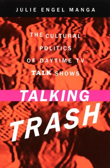 Talking Trash : The Cultural Politics of Daytime TV Talk Shows by Julie Manga - Hardback