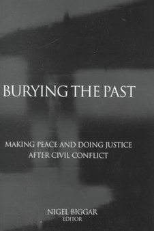 Burying the Past : Making Peace and Doing Justice After Civil Conflict