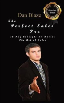The Perfect Sales Pro : 10 Key Concepts To Master The Art Of Sales