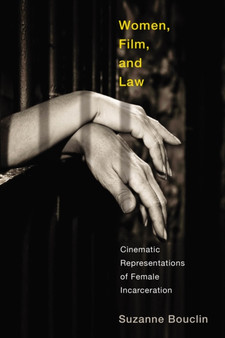 Women, Film, and Law : Cinematic Representations of Female Incarceration by Suzanne Bouclin - Hardback