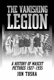The Vanishing Legion : A History of Mascot Pictures, 1927-1935 by Jon Tuska - Paperback