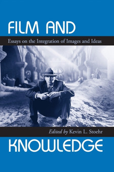 Film and Knowledge : Essays on the Integration of Images and Ideas by Kevin L. Stoehr - Paperback