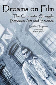Dreams on Film : The Cinematic Struggle Between Art and Science by Leslie Halpern - Paperback