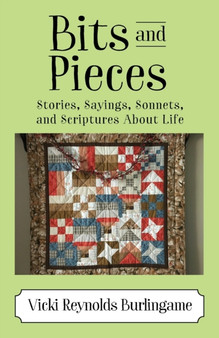 Bits and Pieces : Stories, Sayings, Sonnets, and Scriptures About Life by Vicki Reynolds Burlingame - Paperback Bits and Pieces : Stories, Sayings, Sonnets, and Scriptures About Life by Vicki Reynolds Burlingame - Paperback