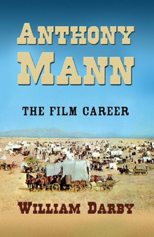 Anthony Mann : The Life and Films by William Darby - Paperback