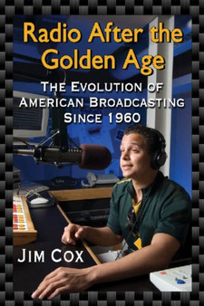Radio After the Golden Age : The Evolution of American Broadcasting Since 1960 by Jim Cox - Paperback