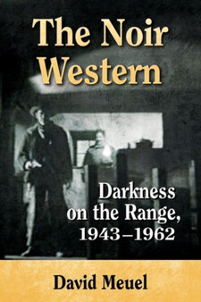 The Noir Western : Darkness on the Range, 1943-1962 by David Meuel - Paperback