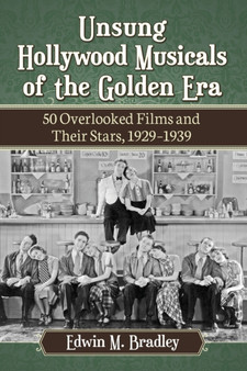 Unsung Hollywood Musicals of the Golden Era : 50 Overlooked Films and Their Stars, 1929-1939 by Edwin M. Bradley - Paperback