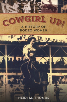 Cowgirl Up! : A History of Rodeo Women by Heidi Thomas - Paperback