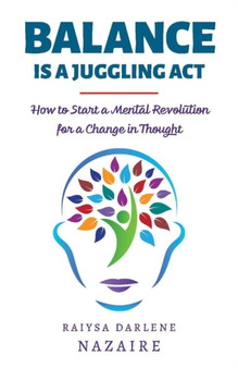 Balance Is A Juggling Act : How to Start a Mental Revolution For A Change In Thought