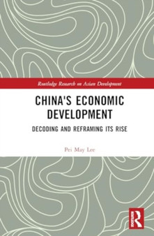 China's Economic Development : Decoding and Reframing its Rise