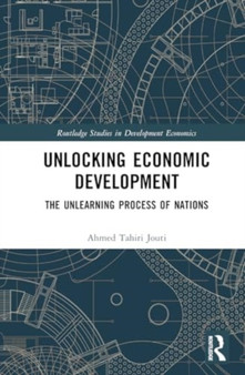 Unlocking Economic Development : The Unlearning Process of Nations