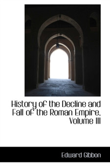 History of the Decline and Fall of the Roman Empire, Volume III