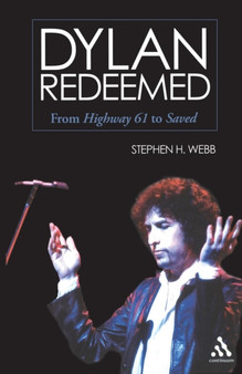 Dylan Redeemed : From Highway 61 to Saved by Stephen H. Webb - Paperback