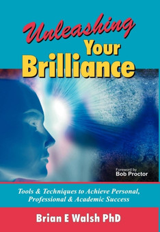 Unleashing Your Brilliance : Tools & Techniques to Achieve Personal, Professional & Academic Success