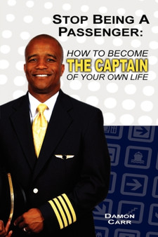 Stop Being a Passenger : How to Become the Captain of Your Own Life